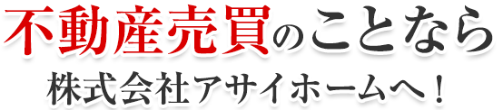 不動産売買のことなら株式会社アサイホームへ！
